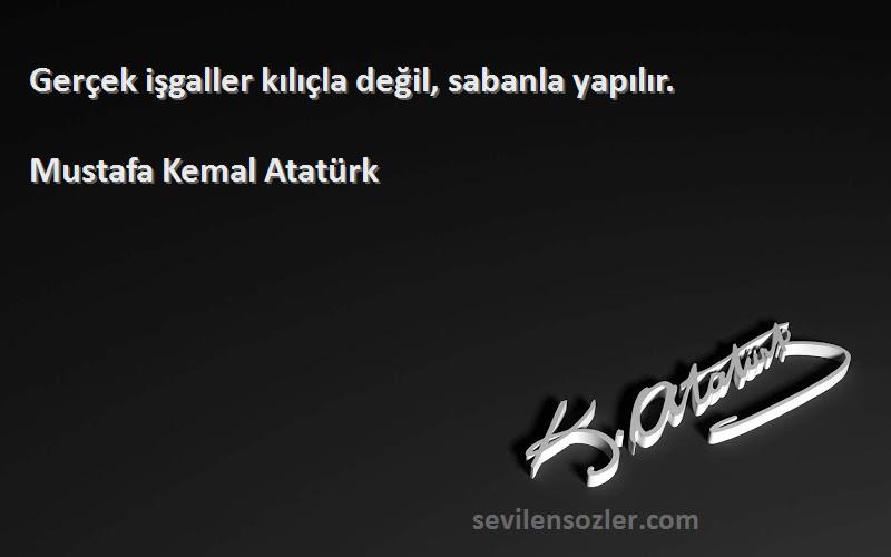 Mustafa Kemal Atatürk Sözleri 
Gerçek işgaller kılıçla değil, sabanla yapılır.