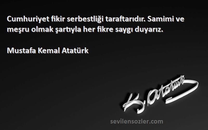 Mustafa Kemal Atatürk Sözleri 
Cumhuriyet fikir serbestliği taraftarıdır. Samimi ve meşru olmak şartıyla her fikre saygı duyarız.