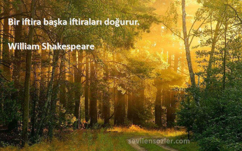 William Shakespeare Sözleri 
Bir iftira başka iftiraları doğurur.