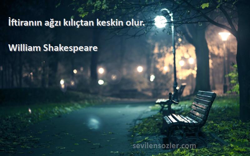 William Shakespeare Sözleri 
İftiranın ağzı kılıçtan keskin olur.