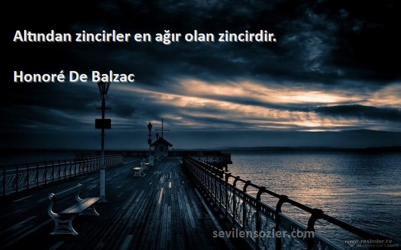 Honoré De Balzac Sözleri 
Altından zincirler en ağır olan zincirdir.