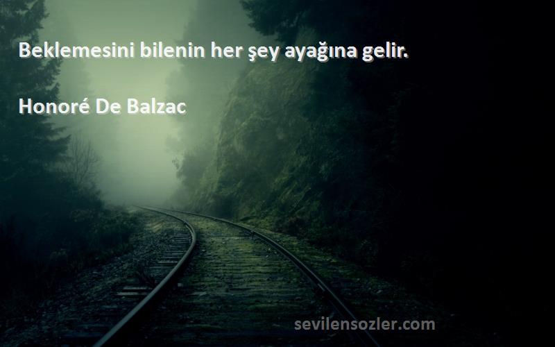 Honoré De Balzac Sözleri 
Beklemesini bilenin her şey ayağına gelir.