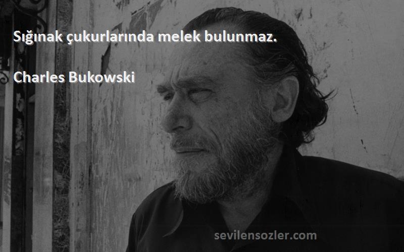 Charles Bukowski Sözleri 
Sığınak çukurlarında melek bulunmaz.
