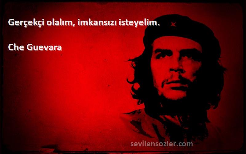 Che Guevara Sözleri 
Gerçekçi olalım, imkansızı isteyelim.