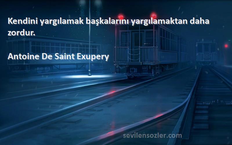 Antoine De Saint Exupery Sözleri 
Kendini yargılamak başkalarını yargılamaktan daha zordur.