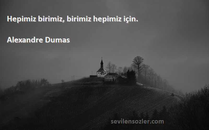 Alexandre Dumas Sözleri 
Hepimiz birimiz, birimiz hepimiz için.