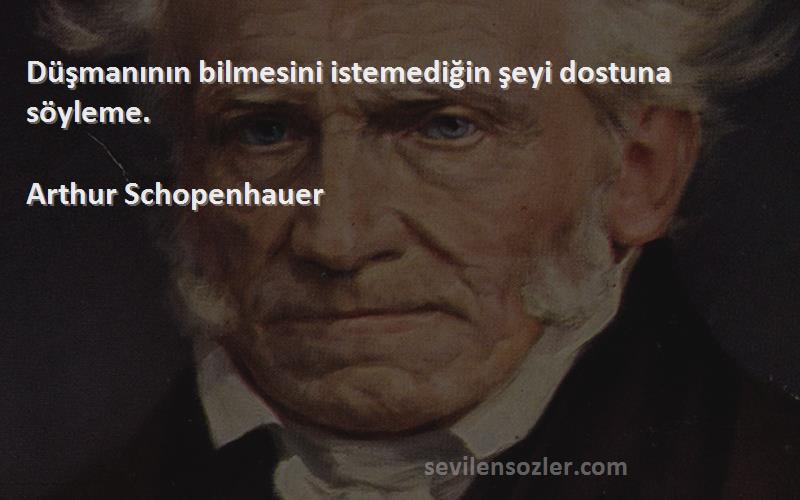 Arthur Schopenhauer Sözleri 
Düşmanının bilmesini istemediğin şeyi dostuna söyleme.