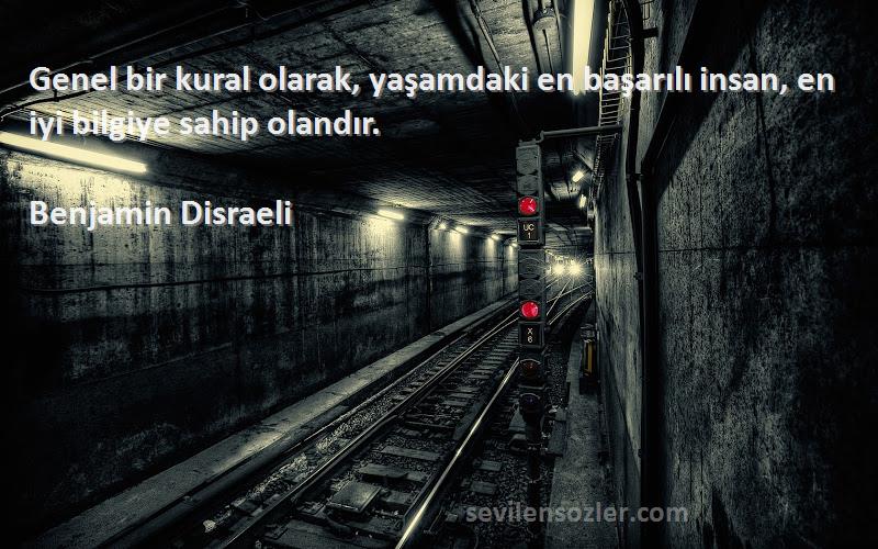 Benjamin Disraeli Sözleri 
Genel bir kural olarak, yaşamdaki en başarılı insan, en iyi bilgiye sahip olandır.