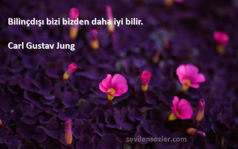 Carl Gustav Jung Sözleri 
Bilinçdışı bizi bizden daha iyi bilir.
