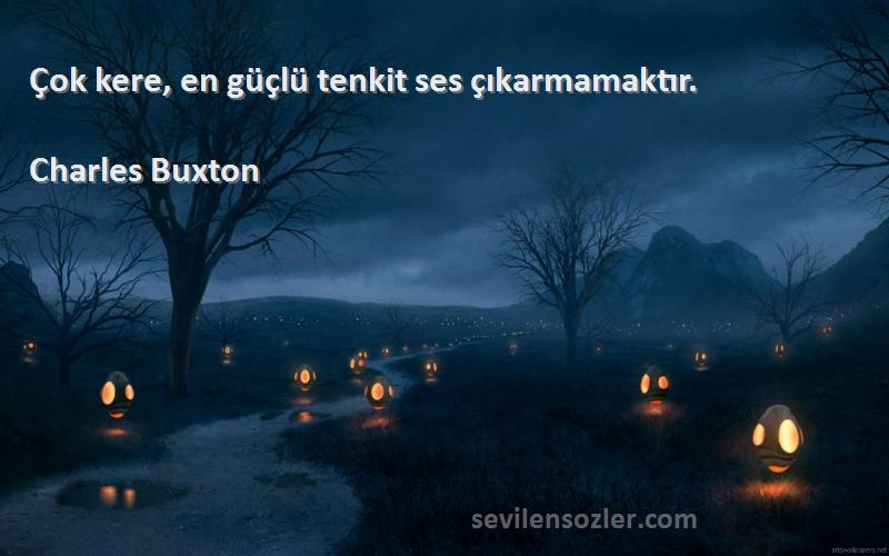 Charles Buxton Sözleri 
Çok kere, en güçlü tenkit ses çıkarmamaktır.