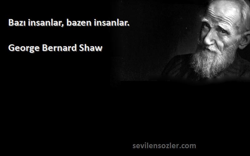 George Bernard Shaw Sözleri 
Bazı insanlar, bazen insanlar.