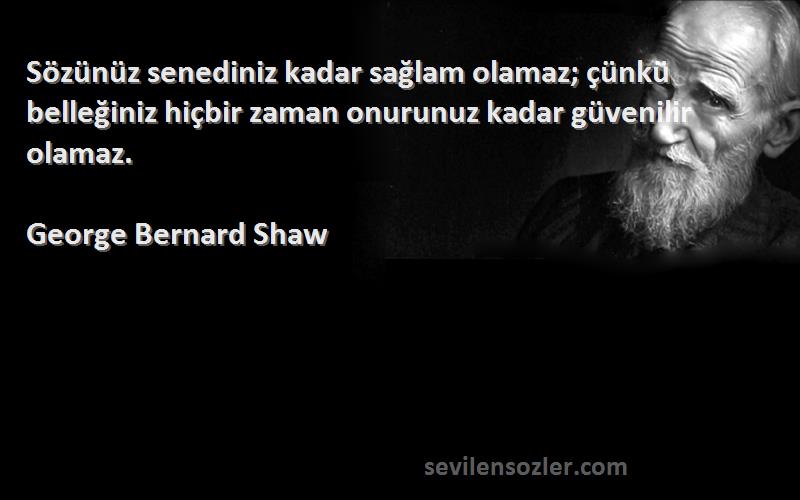 George Bernard Shaw Sözleri 
Sözünüz senediniz kadar sağlam olamaz; çünkü belleğiniz hiçbir zaman onurunuz kadar güvenilir olamaz.
