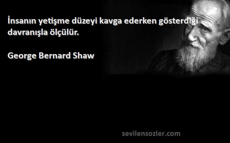 George Bernard Shaw Sözleri 
İnsanın yetişme düzeyi kavga ederken gösterdiği davranışla ölçülür.
