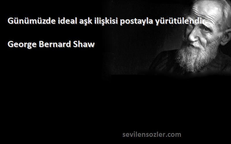 George Bernard Shaw Sözleri 
Günümüzde ideal aşk ilişkisi postayla yürütülendir.