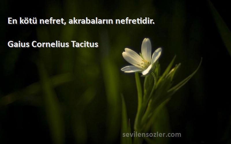 Gaius Cornelius Tacitus Sözleri 
En kötü nefret, akrabaların nefretidir.