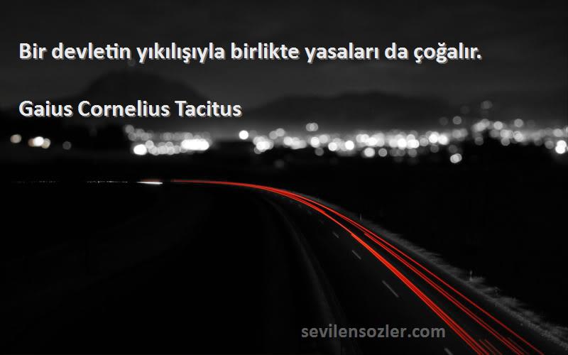 Gaius Cornelius Tacitus Sözleri 
Bir devletin yıkılışıyla birlikte yasaları da çoğalır.