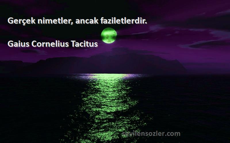 Gaius Cornelius Tacitus Sözleri 
Gerçek nimetler, ancak faziletlerdir.