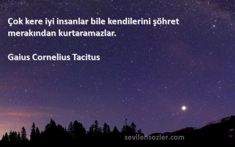 Gaius Cornelius Tacitus Sözleri 
Çok kere iyi insanlar bile kendilerini şöhret merakından kurtaramazlar.