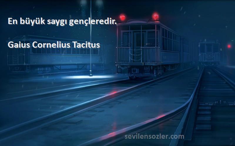 Gaius Cornelius Tacitus Sözleri 
En büyük saygı gençleredir.