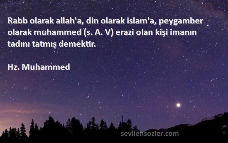 Hz. Muhammed Sözleri 
Rabb olarak allah'a, din olarak islam'a, peygamber olarak muhammed (s. A. V) erazi olan kişi imanın tadını tatmış demektir.