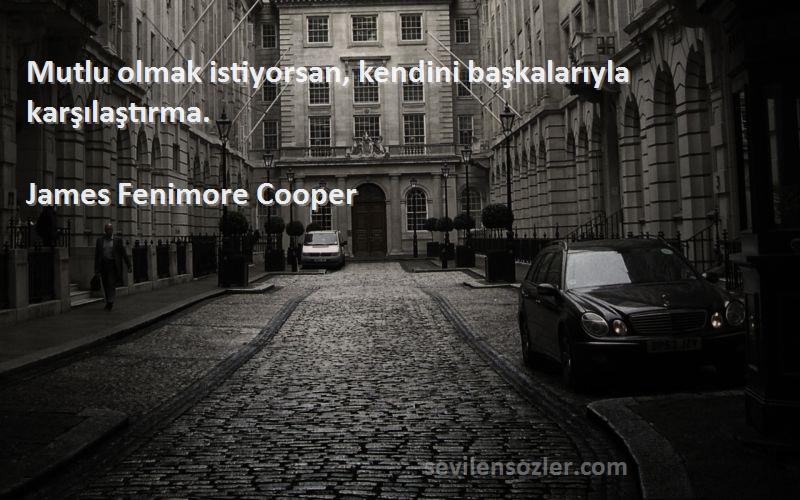 James Fenimore Cooper Sözleri 
Mutlu olmak istiyorsan, kendini başkalarıyla karşılaştırma.