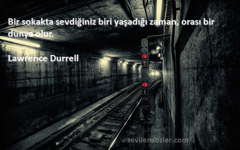 Lawrence Durrell Sözleri 
Bir sokakta sevdiğiniz biri yaşadığı zaman, orası bir dünya olur.
