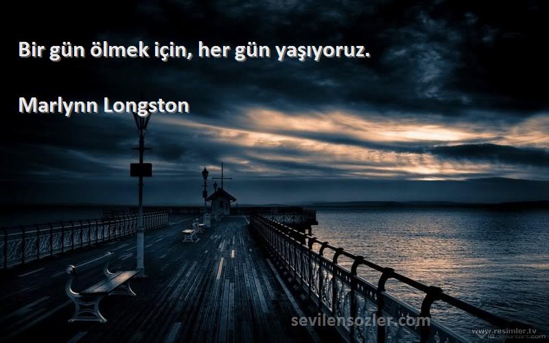 Marlynn Longston Sözleri 
Bir gün ölmek için, her gün yaşıyoruz.