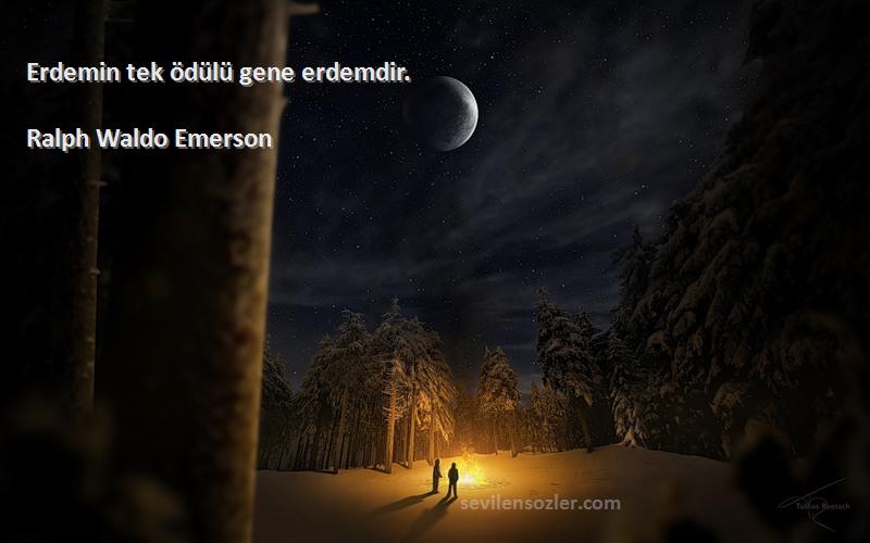 Ralph Waldo Emerson Sözleri 
Erdemin tek ödülü gene erdemdir.