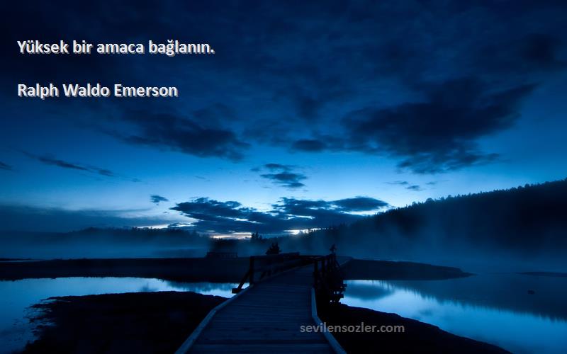 Ralph Waldo Emerson Sözleri 
Yüksek bir amaca bağlanın.