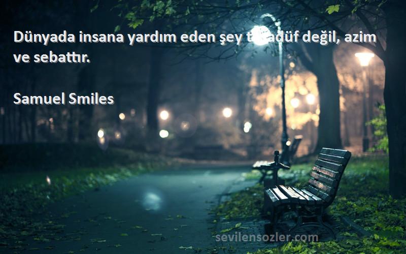 Samuel Smiles Sözleri 
Dünyada insana yardım eden şey tesadüf değil, azim ve sebattır.