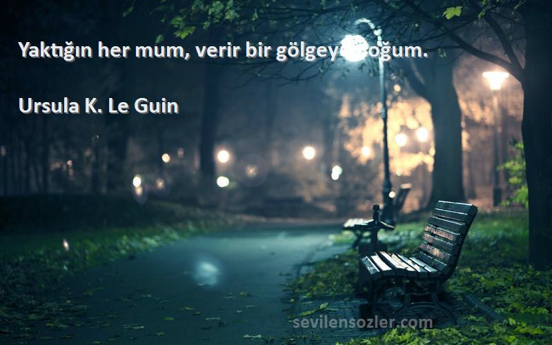 Ursula K. Le Guin Sözleri 
Yaktığın her mum, verir bir gölgeye doğum.