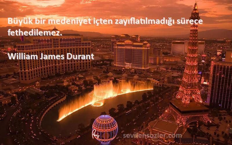 William James Durant Sözleri 
Büyük bir medeniyet içten zayıflatılmadığı sürece fethedilemez.
