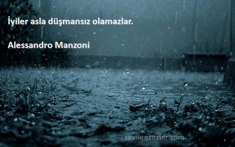 Alessandro Manzoni Sözleri 
İyiler asla düşmansız olamazlar.
