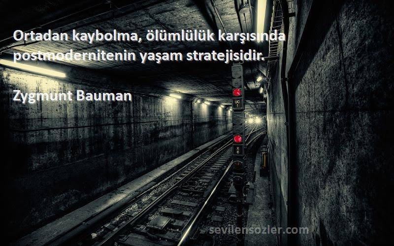 Zygmunt Bauman Sözleri 
Ortadan kaybolma, ölümlülük karşısında postmodernitenin yaşam stratejisidir.
