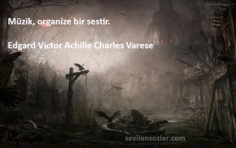 Edgard Victor Achille Charles Varese Sözleri 
Müzik, organize bir sestir.