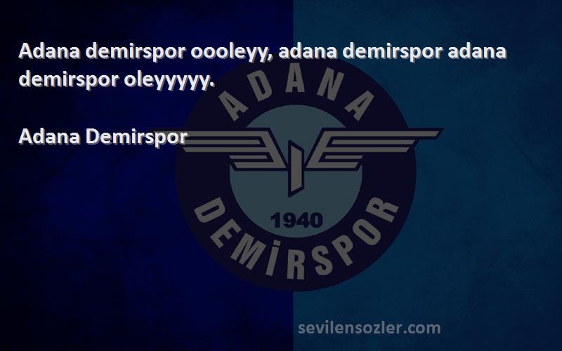 Adana Demirspor Sözleri 
Adana demirspor oooleyy, adana demirspor adana demirspor oleyyyyy.