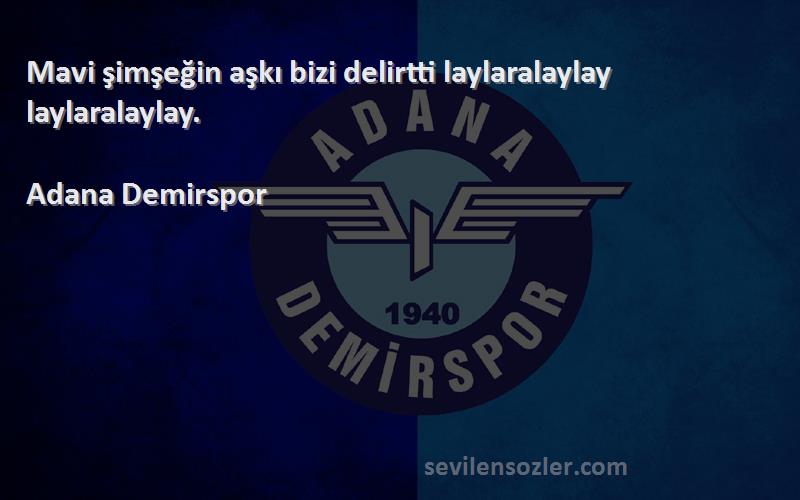 Adana Demirspor Sözleri 
Mavi şimşeğin aşkı bizi delirtti laylaralaylay laylaralaylay.