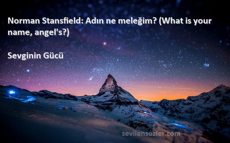 Sevginin Gücü Sözleri 
Norman Stansfield: Adın ne meleğim? (What is your name, angel's?)