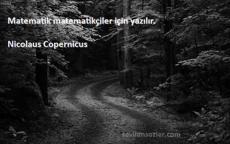 Nicolaus Copernicus Sözleri 
Matematik matematikçiler için yazılır.