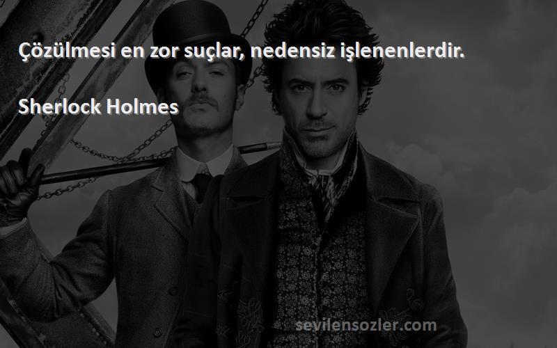 Sherlock Holmes Sözleri 
Çözülmesi en zor suçlar, nedensiz işlenenlerdir.