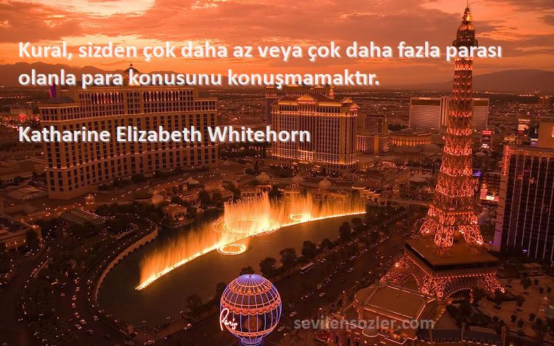 Katharine Elizabeth Whitehorn Sözleri 
Kural, sizden çok daha az veya çok daha fazla parası olanla para konusunu konuşmamaktır.
