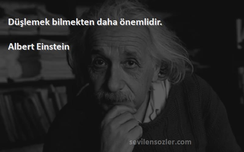 Albert Einstein Sözleri 
Düşlemek bilmekten daha önemlidir.

