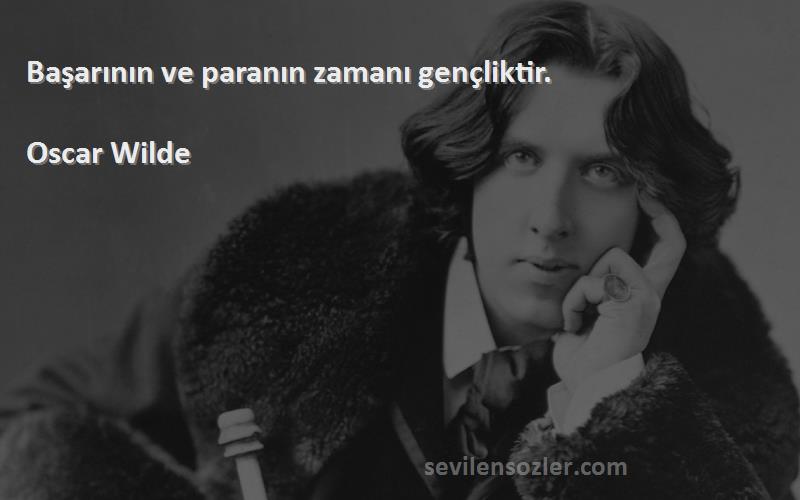 Oscar Wilde Sözleri 
Başarının ve paranın zamanı gençliktir.