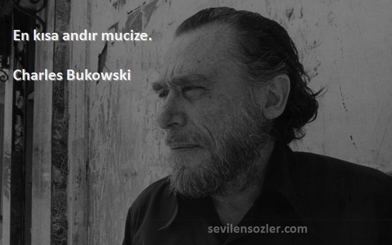 Charles Bukowski Sözleri 
En kısa andır mucize.
