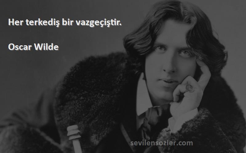 Oscar Wilde Sözleri 
Her terkediş bir vazgeçiştir.