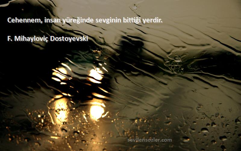 F. Mihayloviç Dostoyevski Sözleri 
Cehennem, insan yüreğinde sevginin bittiği yerdir.

