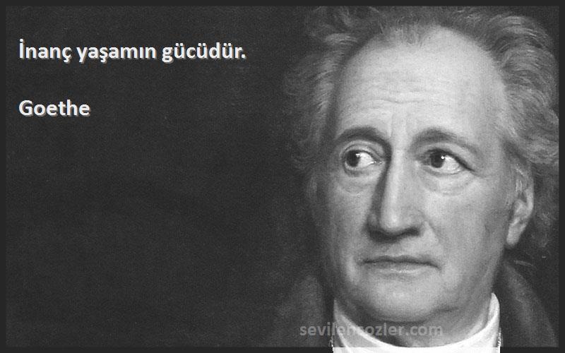 Goethe Sözleri 
İnanç yaşamın gücüdür.
