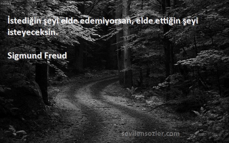 Sigmund Freud Sözleri 
İstediğin şeyi elde edemiyorsan, elde ettiğin şeyi isteyeceksin.
