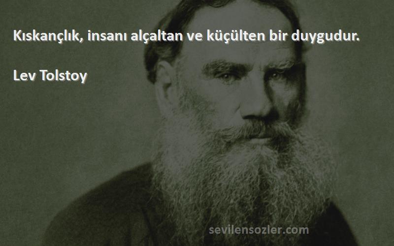 Lev Tolstoy Sözleri 
Kıskançlık, insanı alçaltan ve küçülten bir duygudur.