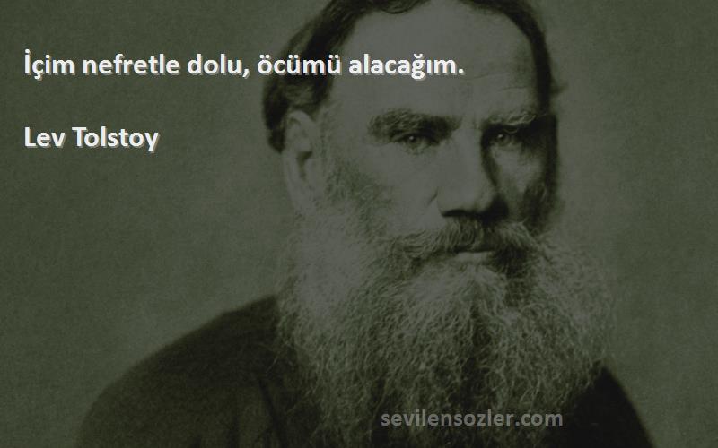 Lev Tolstoy Sözleri 
İçim nefretle dolu, öcümü alacağım.